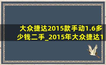 大众捷达2015款手动1.6多少钱二手_2015年大众捷达1.6自动二手多少钱