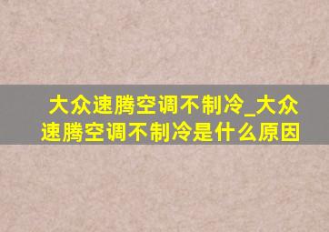 大众速腾空调不制冷_大众速腾空调不制冷是什么原因