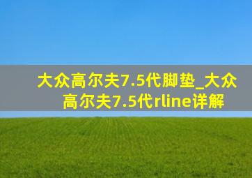 大众高尔夫7.5代脚垫_大众高尔夫7.5代rline详解