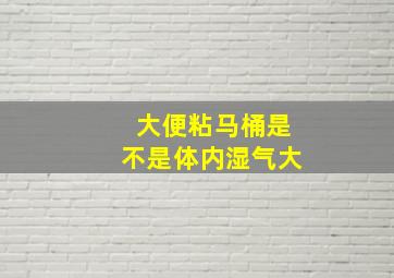 大便粘马桶是不是体内湿气大