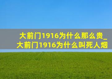 大前门1916为什么那么贵_大前门1916为什么叫死人烟