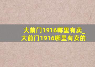 大前门1916哪里有卖_大前门1916哪里有卖的