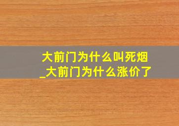 大前门为什么叫死烟_大前门为什么涨价了