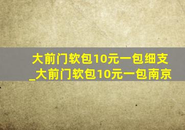 大前门软包10元一包细支_大前门软包10元一包南京