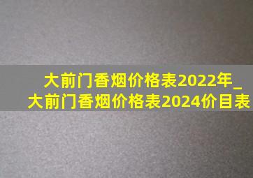 大前门香烟价格表2022年_大前门香烟价格表2024价目表