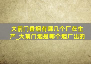 大前门香烟有哪几个厂在生产_大前门烟是哪个烟厂出的