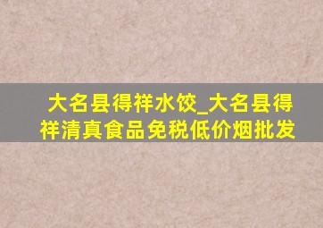 大名县得祥水饺_大名县得祥清真食品(免税低价烟批发)