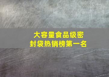 大容量食品级密封袋热销榜第一名