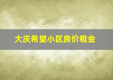 大庆希望小区房价租金