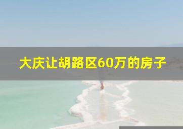 大庆让胡路区60万的房子