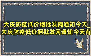 大庆防疫(低价烟批发网)通知今天_大庆防疫(低价烟批发网)通知今天有病例吗