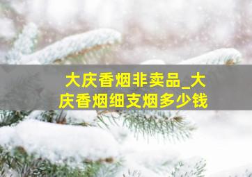 大庆香烟非卖品_大庆香烟细支烟多少钱