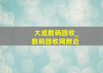 大成数码回收_数码回收网附近