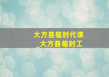 大方县临时代课_大方县临时工