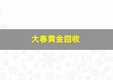 大春黄金回收