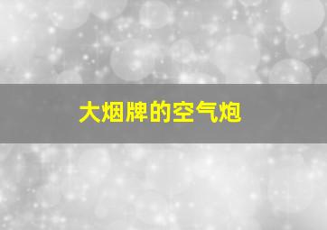 大烟牌的空气炮