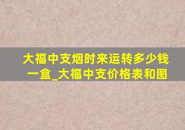 大福中支烟时来运转多少钱一盒_大福中支价格表和图