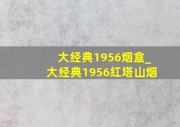 大经典1956烟盒_大经典1956红塔山烟