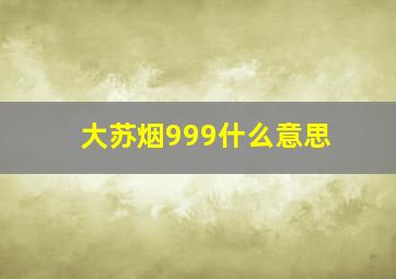 大苏烟999什么意思