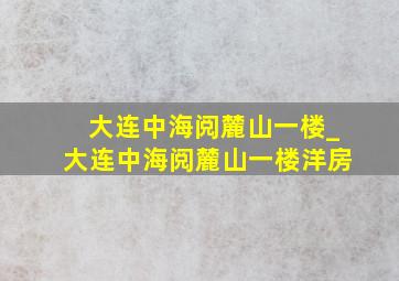 大连中海阅麓山一楼_大连中海阅麓山一楼洋房