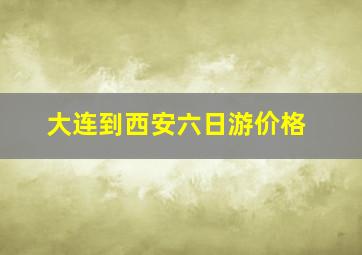 大连到西安六日游价格