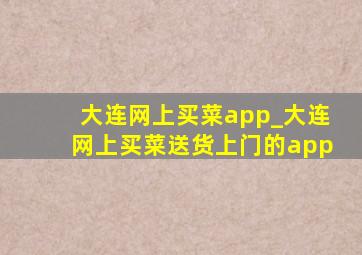 大连网上买菜app_大连网上买菜送货上门的app