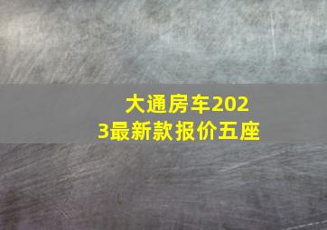 大通房车2023最新款报价五座