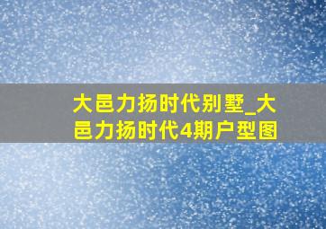 大邑力扬时代别墅_大邑力扬时代4期户型图