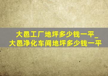 大邑工厂地坪多少钱一平_大邑净化车间地坪多少钱一平