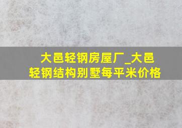 大邑轻钢房屋厂_大邑轻钢结构别墅每平米价格