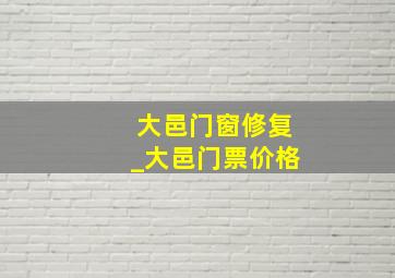 大邑门窗修复_大邑门票价格