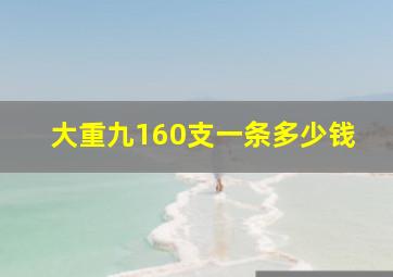 大重九160支一条多少钱