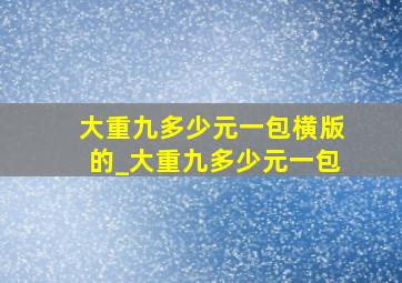 大重九多少元一包横版的_大重九多少元一包