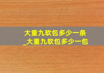 大重九软包多少一条_大重九软包多少一包