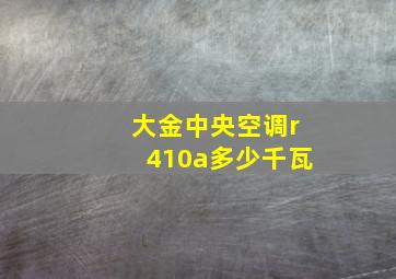 大金中央空调r410a多少千瓦