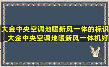 大金中央空调地暖新风一体的标识_大金中央空调地暖新风一体机好吗