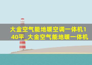 大金空气能地暖空调一体机140平_大金空气能地暖一体机