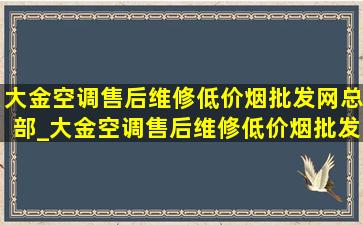 大金空调售后维修(低价烟批发网)总部_大金空调售后维修(低价烟批发网)