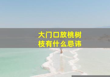 大门口放桃树枝有什么忌讳