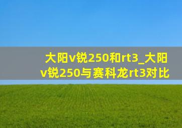 大阳v锐250和rt3_大阳v锐250与赛科龙rt3对比