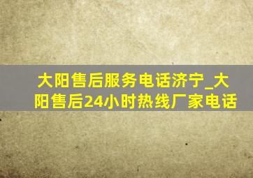 大阳售后服务电话济宁_大阳售后24小时热线厂家电话