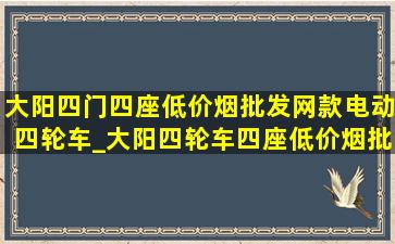 大阳四门四座(低价烟批发网)款电动四轮车_大阳四轮车四座(低价烟批发网)款价格