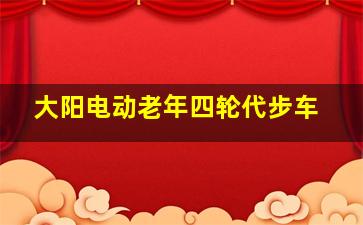 大阳电动老年四轮代步车