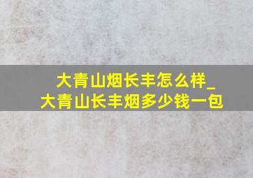 大青山烟长丰怎么样_大青山长丰烟多少钱一包