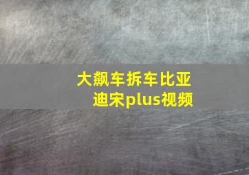 大飙车拆车比亚迪宋plus视频