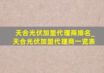 天合光伏加盟代理商排名_天合光伏加盟代理商一览表