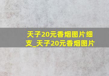 天子20元香烟图片细支_天子20元香烟图片