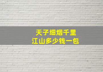 天子细烟千里江山多少钱一包