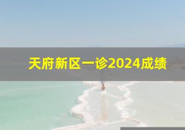 天府新区一诊2024成绩