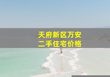 天府新区万安二手住宅价格